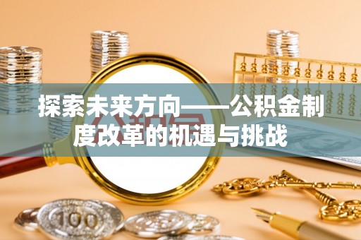 厦门探索未来方向——公积金制度改革的机遇与挑战