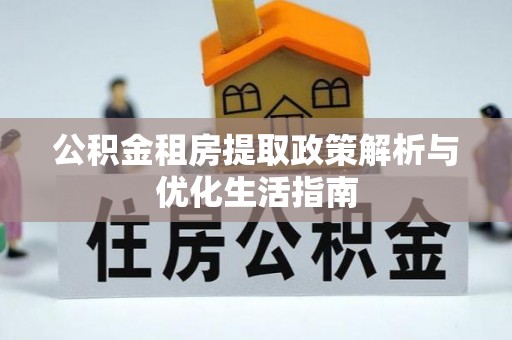 厦门公积金租房提取政策解析与优化生活指南
