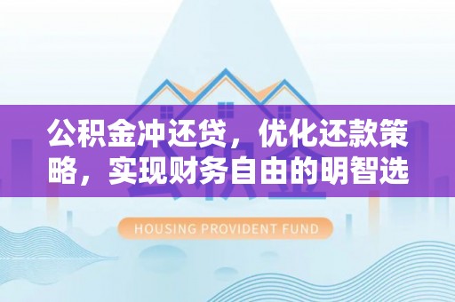 厦门公积金冲还贷，优化还款策略，实现财务自由的明智选择