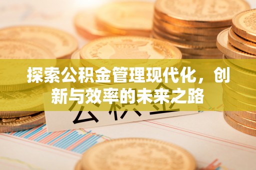 厦门探索公积金管理现代化，创新与效率的未来之路