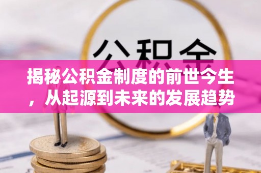厦门揭秘公积金制度的前世今生，从起源到未来的发展趋势
