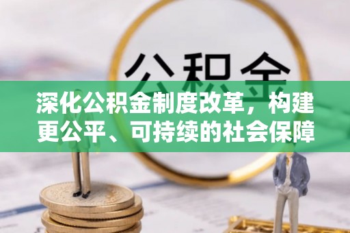 厦门深化公积金制度改革，构建更公平、可持续的社会保障体系