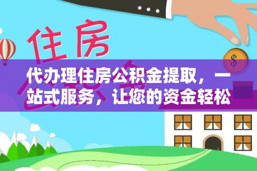 厦门代办理住房公积金提取，一站式服务，让您的资金轻松到账
