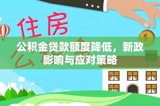 厦门公积金贷款额度降低，新政影响与应对策略
