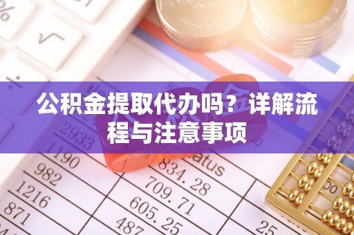 厦门公积金提取代办吗？详解流程与注意事项