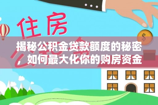 厦门揭秘公积金贷款额度的秘密，如何最大化你的购房资金