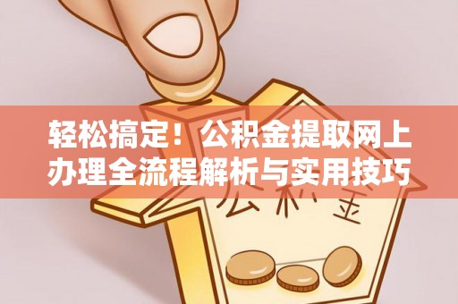 厦门轻松搞定！公积金提取网上办理全流程解析与实用技巧