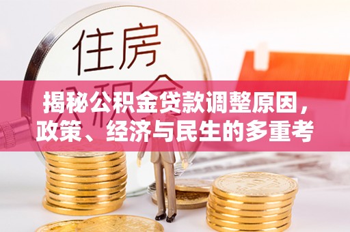 厦门揭秘公积金贷款调整原因，政策、经济与民生的多重考量