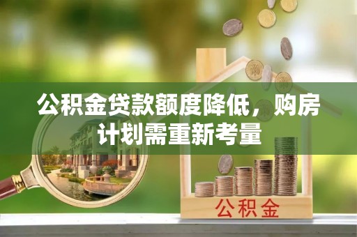 厦门公积金贷款额度降低，购房计划需重新考量