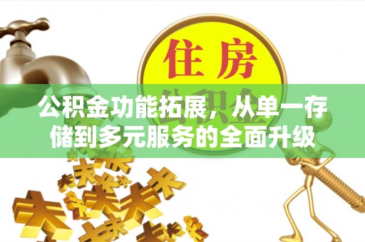 厦门公积金功能拓展，从单一存储到多元服务的全面升级