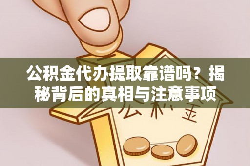厦门公积金代办提取靠谱吗？揭秘背后的真相与注意事项