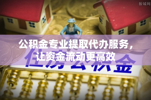厦门公积金专业提取代办服务，让资金流动更高效
