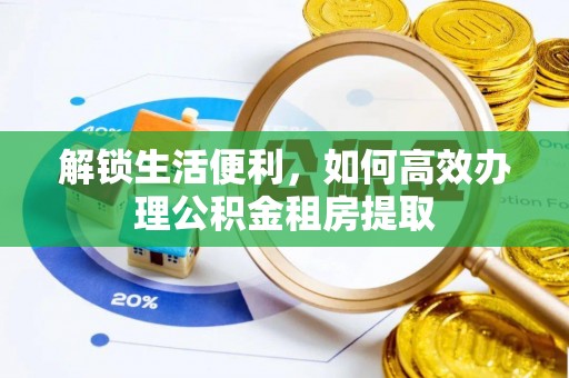 厦门解锁生活便利，如何高效办理公积金租房提取