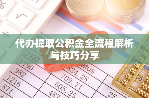 厦门代办提取公积金全流程解析与技巧分享