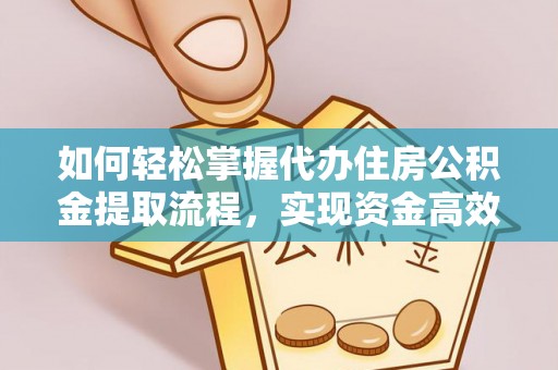 厦门如何轻松掌握代办住房公积金提取流程，实现资金高效利用