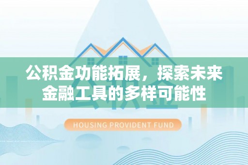 厦门公积金功能拓展，探索未来金融工具的多样可能性