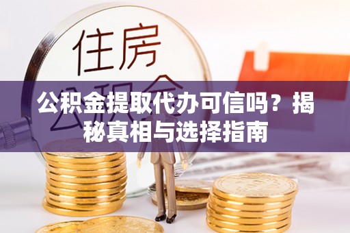 厦门公积金提取代办可信吗？揭秘真相与选择指南