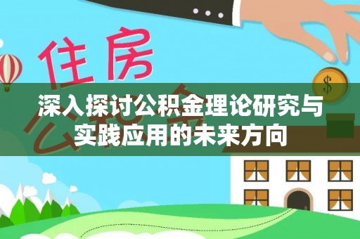 厦门深入探讨公积金理论研究与实践应用的未来方向