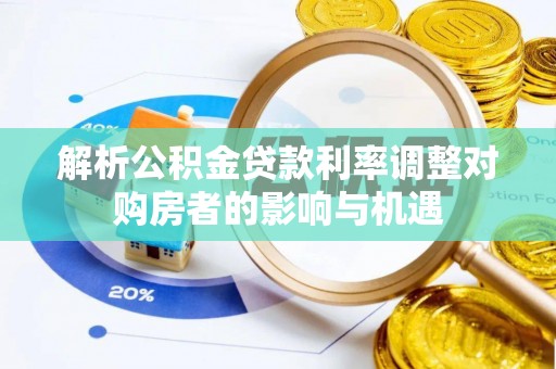 厦门解析公积金贷款利率调整对购房者的影响与机遇