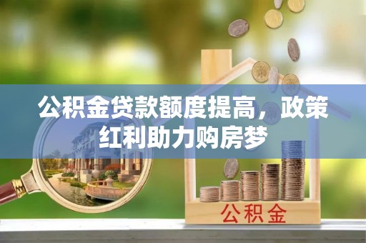 厦门公积金贷款额度提高，政策红利助力购房梦