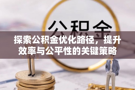厦门探索公积金优化路径，提升效率与公平性的关键策略