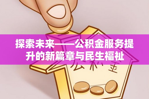 厦门探索未来——公积金服务提升的新篇章与民生福祉