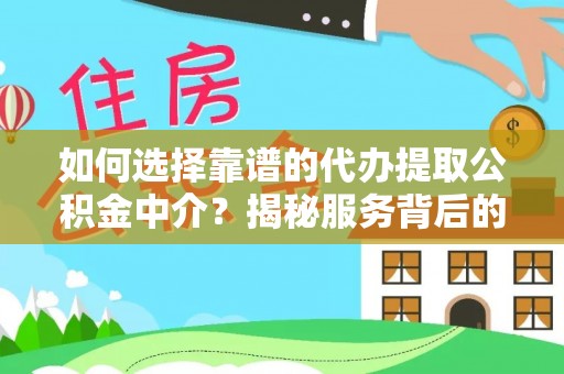 厦门如何选择靠谱的代办提取公积金中介？揭秘服务背后的真相