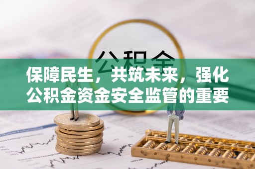 厦门保障民生，共筑未来，强化公积金资金安全监管的重要性