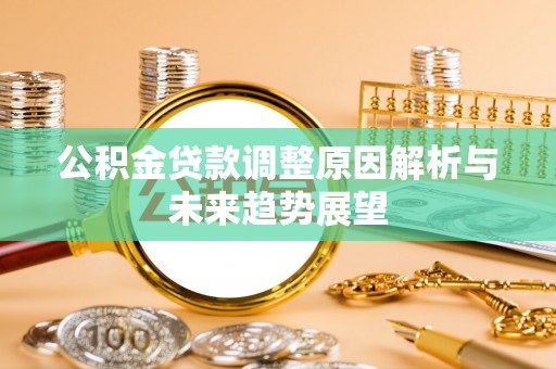 厦门公积金贷款调整原因解析与未来趋势展望