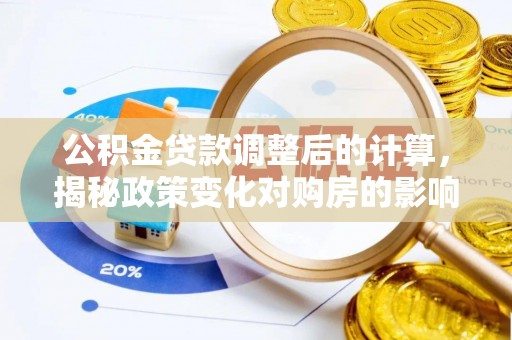 厦门公积金贷款调整后的计算，揭秘政策变化对购房的影响