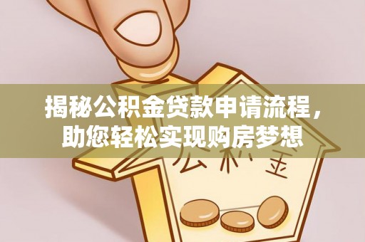 厦门揭秘公积金贷款申请流程，助您轻松实现购房梦想