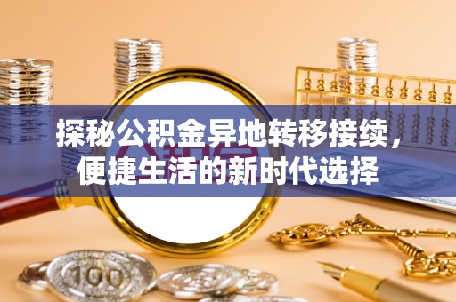 厦门探秘公积金异地转移接续，便捷生活的新时代选择