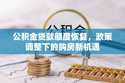 厦门公积金贷款额度恢复，政策调整下的购房新机遇