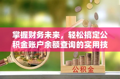 厦门掌握财务未来，轻松搞定公积金账户余额查询的实用技巧