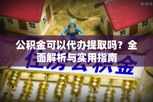 厦门公积金可以代办提取吗？全面解析与实用指南