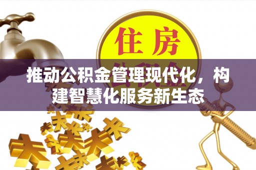 厦门推动公积金管理现代化，构建智慧化服务新生态