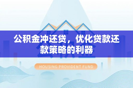 厦门公积金冲还贷，优化贷款还款策略的利器