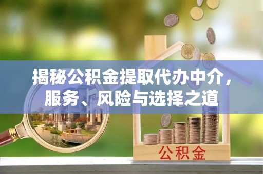 厦门揭秘公积金提取代办中介，服务、风险与选择之道