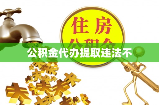 厦门公积金代办提取违法不