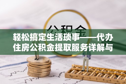 厦门轻松搞定生活琐事——代办住房公积金提取服务详解与实用指南