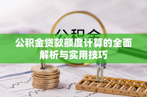 厦门公积金贷款额度计算的全面解析与实用技巧