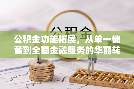 厦门公积金功能拓展，从单一储蓄到全面金融服务的华丽转身