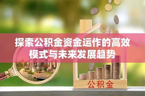 厦门探索公积金资金运作的高效模式与未来发展趋势