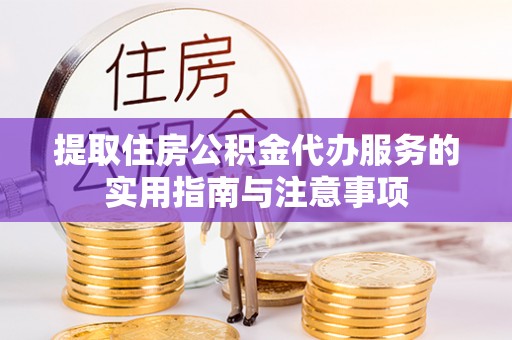 厦门提取住房公积金代办服务的实用指南与注意事项