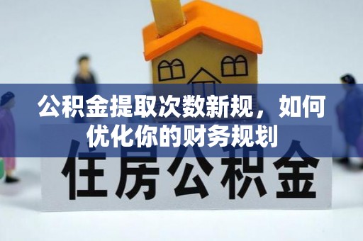 厦门公积金提取次数新规，如何优化你的财务规划