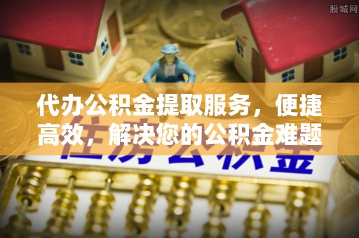 厦门代办公积金提取服务，便捷高效，解决您的公积金难题
