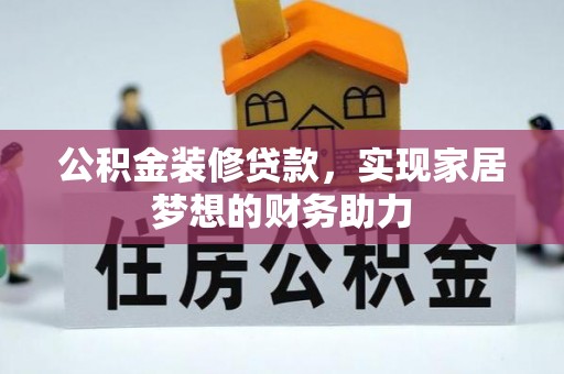 厦门公积金装修贷款，实现家居梦想的财务助力