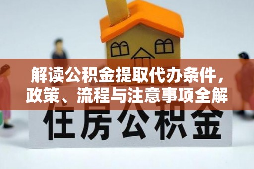 厦门解读公积金提取代办条件，政策、流程与注意事项全解析