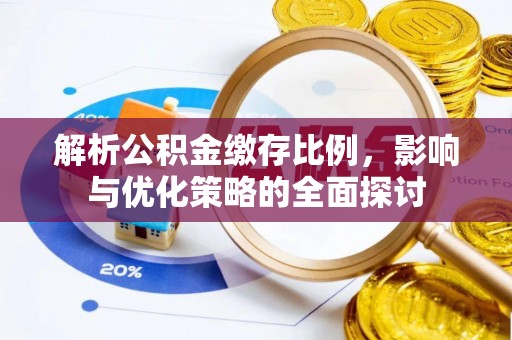 厦门解析公积金缴存比例，影响与优化策略的全面探讨