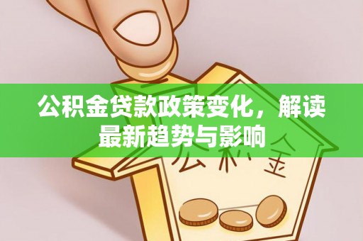 厦门公积金贷款政策变化，解读最新趋势与影响
